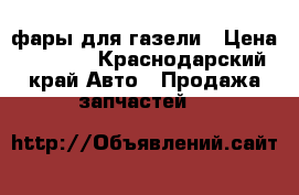 фары для газели › Цена ­ 1 000 - Краснодарский край Авто » Продажа запчастей   